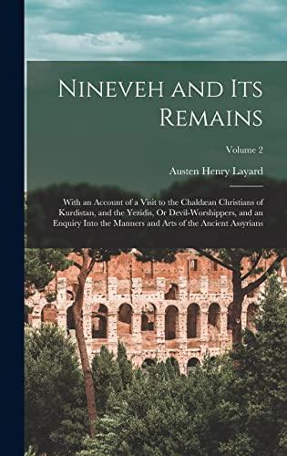 9781016072267: Nineveh and Its Remains: With an Account of a Visit to the Chaldan Christians of Kurdistan, and the Yezidis, Or Devil-Worshippers, and an Enquiry ... and Arts of the Ancient Assyrians; Volume 2