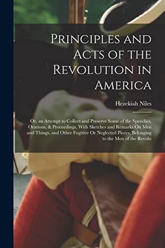 9781016073264: Principles and Acts of the Revolution in America: Or, an Attempt to Collect and Preserve Some of the Speeches, Orations, & Proceedings, With Sketches ... Pieces, Belonging to the Men of the Revolu