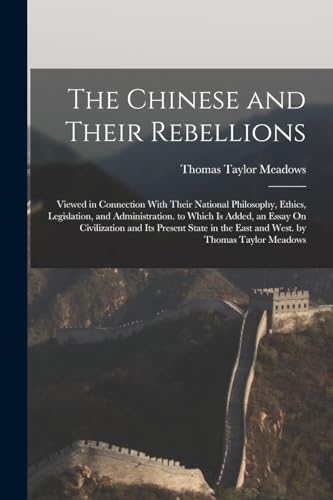 Imagen de archivo de The Chinese and Their Rebellions: Viewed in Connection With Their National Philosophy, Ethics, Legislation, and Administration. to Which Is Added, an a la venta por Chiron Media