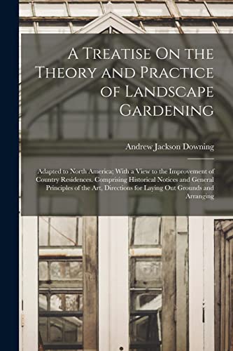 Beispielbild fr A Treatise On the Theory and Practice of Landscape Gardening: Adapted to North America; With a View to the Improvement of Country Residences. Comprisi zum Verkauf von GreatBookPrices