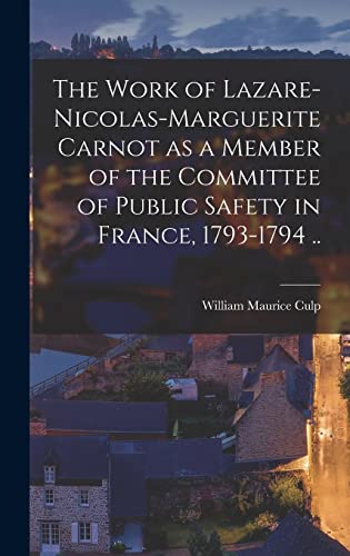 Beispielbild fr The Work of Lazare-Nicolas-Marguerite Carnot as a Member of the Committee of Public Safety in France, 1793-1794 . zum Verkauf von THE SAINT BOOKSTORE