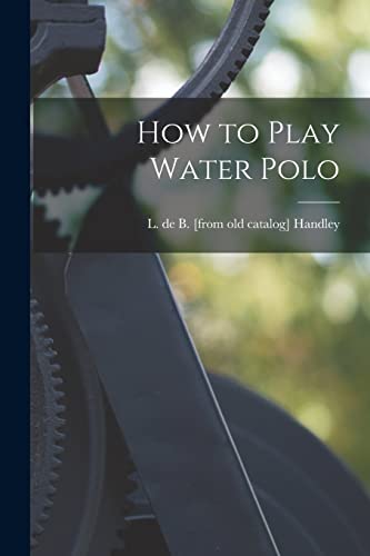 Imagen de archivo de How to Play Water Polo a la venta por THE SAINT BOOKSTORE