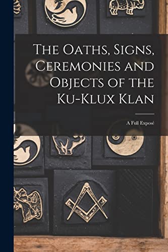 9781016078832: The Oaths, Signs, Ceremonies and Objects of the Ku-Klux Klan: A Full Expos