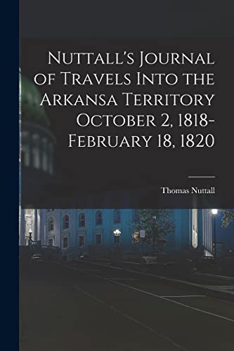 Beispielbild fr Nuttall's Journal of Travels Into the Arkansa Territory October 2, 1818-February 18, 1820 zum Verkauf von GreatBookPrices