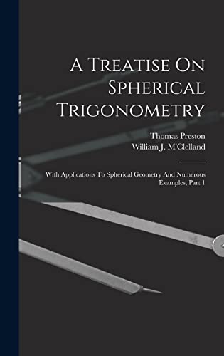 9781016083485: A Treatise On Spherical Trigonometry: With Applications To Spherical Geometry And Numerous Examples, Part 1