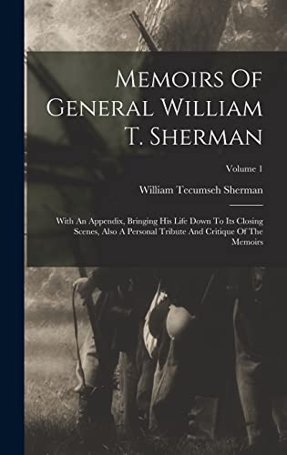 Stock image for Memoirs Of General William T. Sherman: With An Appendix, Bringing His Life Down To Its Closing Scenes, Also A Personal Tribute And Critique Of The Memoirs; Volume 1 for sale by THE SAINT BOOKSTORE