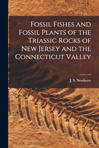 Imagen de archivo de Fossil Fishes and Fossil Plants of the Triassic Rocks of New Jersey and the Connecticut Valley a la venta por GreatBookPrices