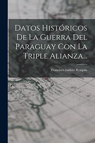 Stock image for Datos Histricos De La Guerra Del Paraguay Con La Triple Alianza. -Language: spanish for sale by GreatBookPrices