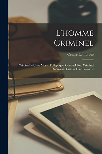 9781016090674: L'homme Criminel: Criminel N, Fou Moral, pileptique, Criminel Fou, Criminel D'occasion, Criminel Par Passion... (French Edition)