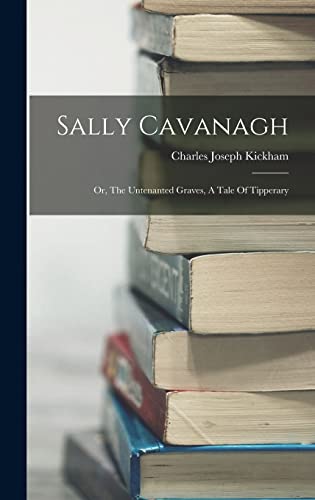 Stock image for Sally Cavanagh: Or, The Untenanted Graves, A Tale Of Tipperary for sale by THE SAINT BOOKSTORE