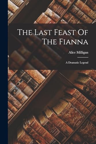 Stock image for The Last Feast Of The Fianna: A Dramatic Legend for sale by THE SAINT BOOKSTORE