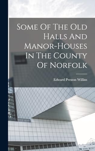 Imagen de archivo de Some Of The Old Halls And Manor-houses In The County Of Norfolk a la venta por THE SAINT BOOKSTORE