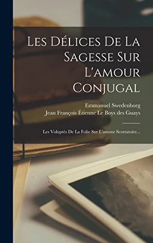 Imagen de archivo de Les Delices De La Sagesse Sur L'amour Conjugal: Les Voluptes De La Folie Sur L'amour Scortatoire. a la venta por THE SAINT BOOKSTORE