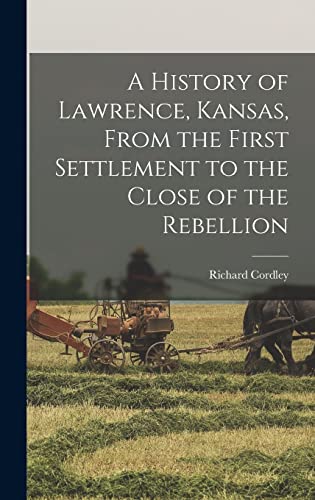 Stock image for A History of Lawrence, Kansas, From the First Settlement to the Close of the Rebellion for sale by GreatBookPrices