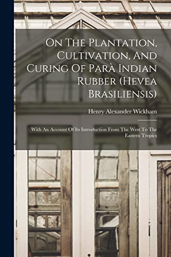 Stock image for On The Plantation, Cultivation, And Curing Of Para Indian Rubber (hevea Brasiliensis): With An Account Of Its Introduction From The West To The Eastern Tropics for sale by THE SAINT BOOKSTORE