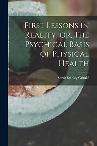 Stock image for First Lessons in Reality, or, The Psychical Basis of Physical Health for sale by THE SAINT BOOKSTORE