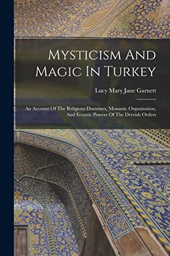 9781016094658: Mysticism And Magic In Turkey: An Account Of The Religious Doctrines, Monastic Organisation, And Ecstatic Powers Of The Dervish Orders