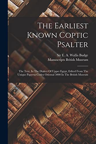 Imagen de archivo de The Earliest Known Coptic Psalter: The Text, In The Dialect Of Upper Egypt, Edited From The Unique Papyrus Codex Oriental 5000 In The British Museum a la venta por THE SAINT BOOKSTORE