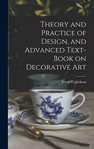 Imagen de archivo de Theory and Practice of Design, and Advanced Text-Book on Decorative Art a la venta por GreatBookPrices