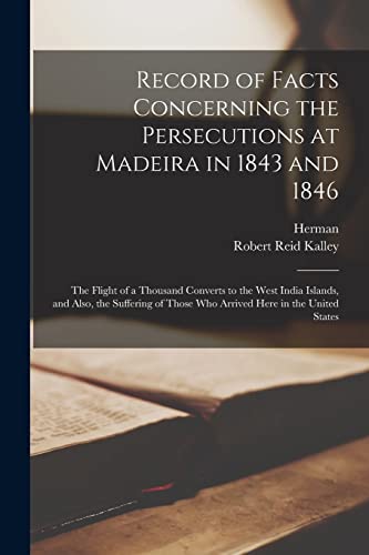 9781016096416: Record of Facts Concerning the Persecutions at Madeira in 1843 and 1846: The Flight of a Thousand Converts to the West India Islands, and Also, the ... Those Who Arrived Here in the United States