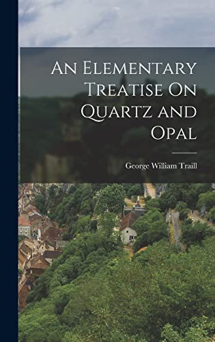 Stock image for An Elementary Treatise On Quartz and Opal for sale by THE SAINT BOOKSTORE