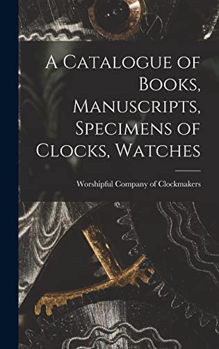 Beispielbild fr A Catalogue of Books, Manuscripts, Specimens of Clocks, Watches zum Verkauf von THE SAINT BOOKSTORE