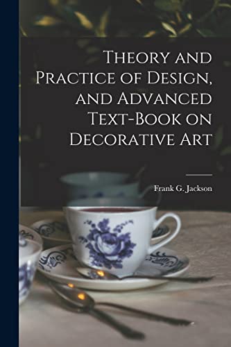 Stock image for Theory and Practice of Design, and Advanced Text-Book on Decorative Art for sale by THE SAINT BOOKSTORE