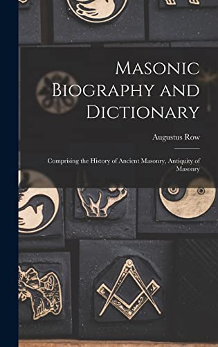 Imagen de archivo de Masonic Biography and Dictionary: Comprising the History of Ancient Masonry, Antiquity of Masonry a la venta por THE SAINT BOOKSTORE