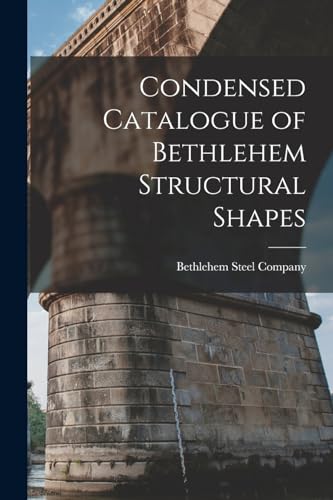 Stock image for Condensed Catalogue of Bethlehem Structural Shapes for sale by THE SAINT BOOKSTORE