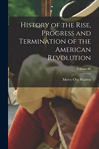9781016107358: History of the Rise, Progress and Termination of the American Revolution; Volume III