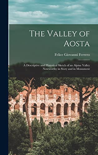 Beispielbild fr The Valley of Aosta: A Descriptive and Historical Sketch of an Alpine Valley Noteworthy in Story and in Monument zum Verkauf von THE SAINT BOOKSTORE