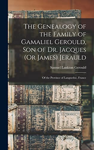 9781016111720: The Genealogy of the Family of Gamaliel Gerould, Son of Dr. Jacques (Or James) Jerauld: Of the Province of Languedoc, France