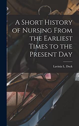 Stock image for A Short History of Nursing From the Earliest Times to the Present Day for sale by GreatBookPrices