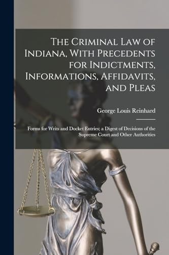 Stock image for The Criminal Law of Indiana, With Precedents for Indictments, Informations, Affidavits, and Pleas: Forms for Writs and Docket Entries; a Digest of Dec for sale by GreatBookPrices