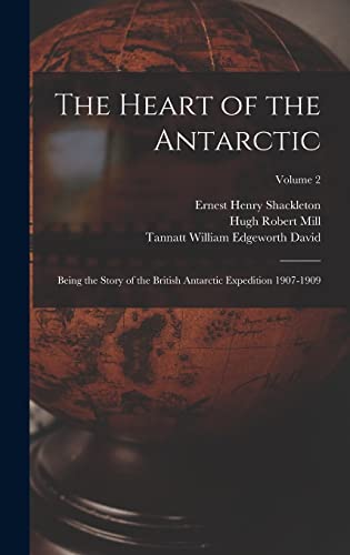 Stock image for The Heart of the Antarctic: Being the Story of the British Antarctic Expedition 1907-1909; Volume 2 for sale by ALLBOOKS1