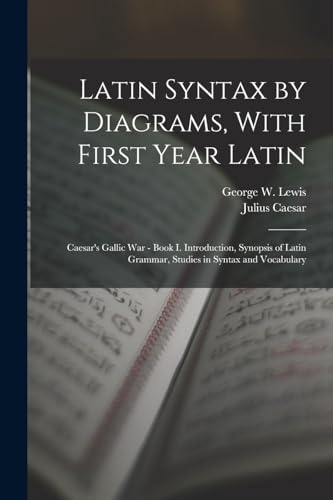 Imagen de archivo de Latin Syntax by Diagrams, With First Year Latin: Caesar's Gallic War - Book I. Introduction, Synopsis of Latin Grammar, Studies in Syntax and Vocabulary a la venta por Ria Christie Collections