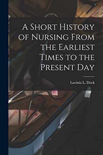 9781016117098: A Short History of Nursing From the Earliest Times to the Present Day