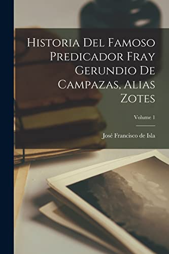 Stock image for Historia Del Famoso Predicador Fray Gerundio De Campazas, Alias Zotes; Volume 1 (Spanish Edition) for sale by GF Books, Inc.