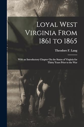 Beispielbild fr Loyal West Virginia From 1861 to 1865: With an Introductory Chapter On the Status of Virginia for Thirty Years Prior to the War zum Verkauf von Chiron Media