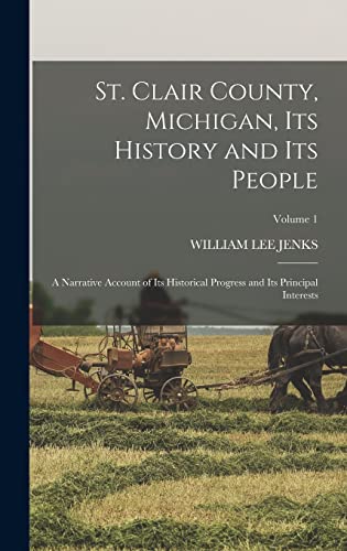 Imagen de archivo de St. Clair County, Michigan, Its History and Its People: A Narrative Account of Its Historical Progress and Its Principal Interests; Volume 1 a la venta por GreatBookPrices