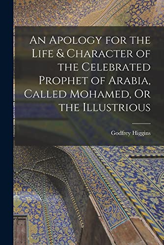 Stock image for An Apology for the Life & Character of the Celebrated Prophet of Arabia, Called Mohamed, Or the Illustrious for sale by GreatBookPrices