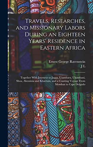 Stock image for Travels, Researches, and Missionary Labors During an Eighteen Years' Residence in Eastern Africa: Together With Journeys to Jagga, Usambara, Ukambani, for sale by GreatBookPrices