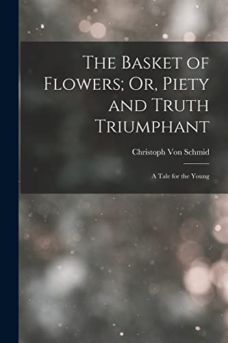 Stock image for The Basket of Flowers; Or, Piety and Truth Triumphant: A Tale for the Young for sale by THE SAINT BOOKSTORE