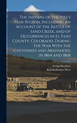 Stock image for The Indians of the Pike's Peak Region, Including an Account of the Battle of Sand Creek, and of Occurrences in El Paso County, Colorado, During the war With the Cheyennes and Arapahoes, in 1864 and 1868 for sale by THE SAINT BOOKSTORE