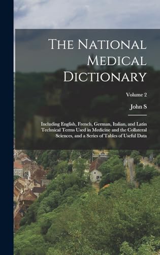 Beispielbild fr The National Medical Dictionary: Including English, French, German, Italian, and Latin Technical Terms Used in Medicine and the Collateral Sciences, and a Series of Tables of Useful Data; Volume 2 zum Verkauf von THE SAINT BOOKSTORE