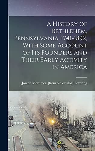 Imagen de archivo de A History of Bethlehem, Pennsylvania, 1741-1892, With Some Account of its Founders and Their Early Activity in America a la venta por THE SAINT BOOKSTORE