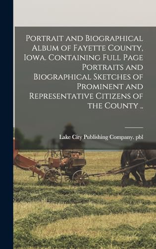 Stock image for Portrait and Biographical Album of Fayette County, Iowa. Containing Full Page Portraits and Biographical Sketches of Prominent and Representative Citizens of the County . for sale by PBShop.store US