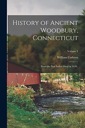 Stock image for History of Ancient Woodbury, Connecticut: From the First Indian Dead in 1659.; Volume 3 for sale by PBShop.store US