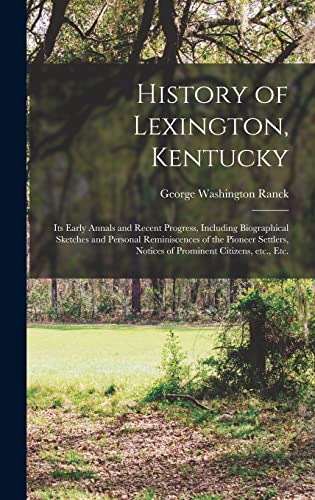 Stock image for History of Lexington, Kentucky: Its Early Annals and Recent Progress, Including Biographical Sketches and Personal Reminiscences of the Pioneer Settle for sale by GreatBookPrices