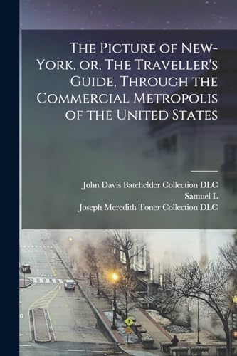 Imagen de archivo de The Picture of New-York, or, The Traveller's Guide, Through the Commercial Metropolis of the United States a la venta por PBShop.store US